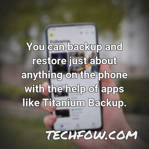 you can backup and restore just about anything on the phone with the help of apps like titanium backup