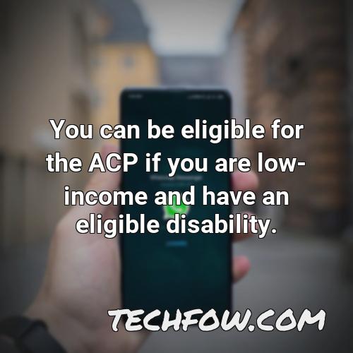 you can be eligible for the acp if you are low income and have an eligible disability