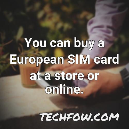 you can buy a european sim card at a store or online