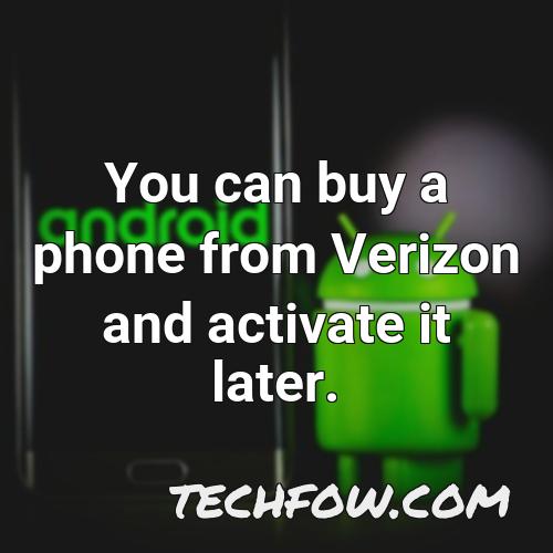 you can buy a phone from verizon and activate it later