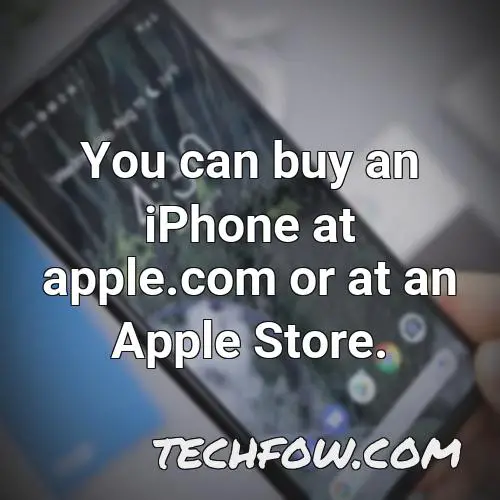 you can buy an iphone at apple com or at an apple store