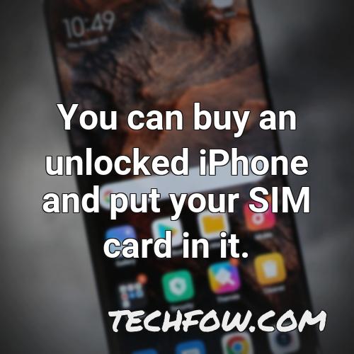 you can buy an unlocked iphone and put your sim card in it
