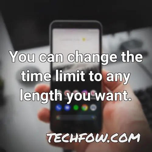 you can change the time limit to any length you want