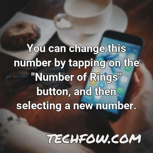 you can change this number by tapping on the number of rings button and then selecting a new number