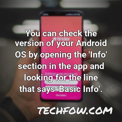 you can check the version of your android os by opening the info section in the app and looking for the line that says basic info
