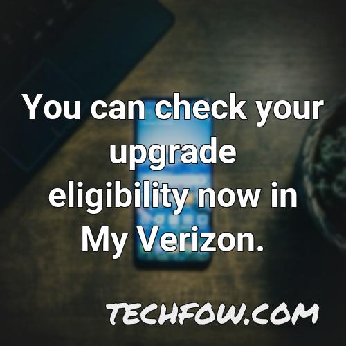 you can check your upgrade eligibility now in my verizon