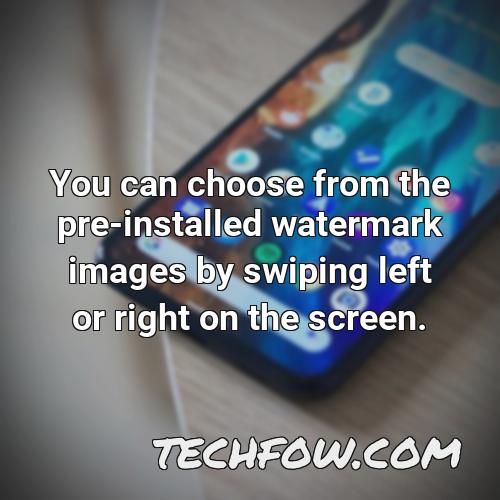 you can choose from the pre installed watermark images by swiping left or right on the screen