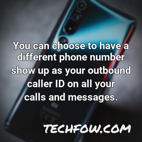 you can choose to have a different phone number show up as your outbound caller id on all your calls and messages