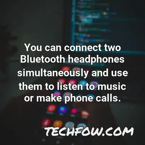 you can connect two bluetooth headphones simultaneously and use them to listen to music or make phone calls