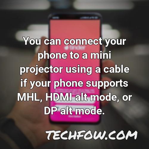 you can connect your phone to a mini projector using a cable if your phone supports mhl hdmi alt mode or dp alt mode