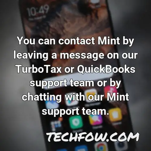 you can contact mint by leaving a message on our turbotax or quickbooks support team or by chatting with our mint support team