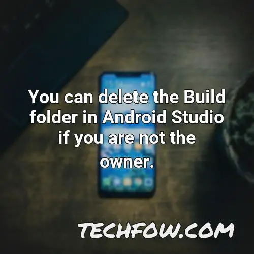 you can delete the build folder in android studio if you are not the owner