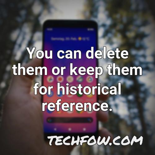 you can delete them or keep them for historical reference