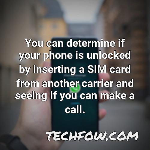 you can determine if your phone is unlocked by inserting a sim card from another carrier and seeing if you can make a call