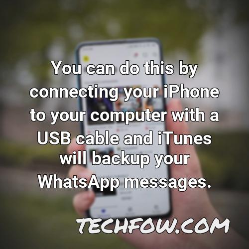 you can do this by connecting your iphone to your computer with a usb cable and itunes will backup your whatsapp messages