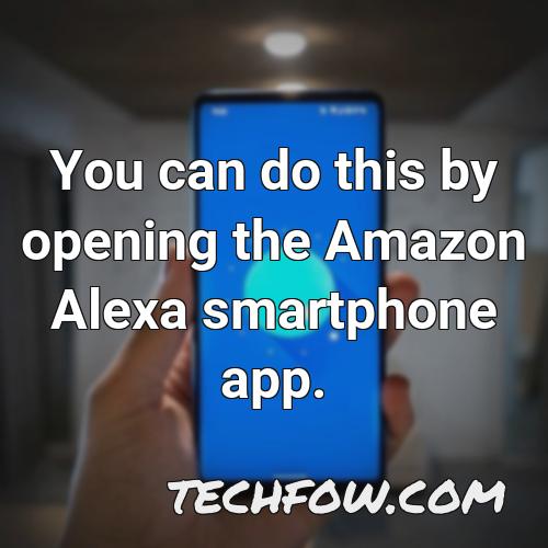 you can do this by opening the amazon alexa smartphone app