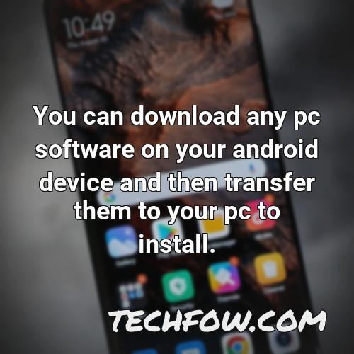 you can download any pc software on your android device and then transfer them to your pc to install