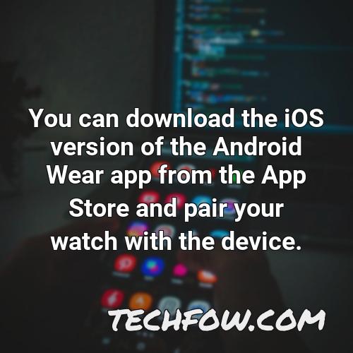 you can download the ios version of the android wear app from the app store and pair your watch with the device 1