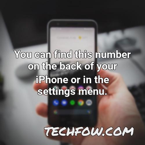 you can find this number on the back of your iphone or in the settings menu