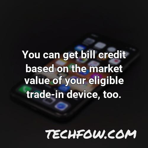 you can get bill credit based on the market value of your eligible trade in device too
