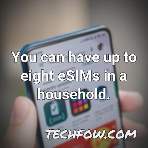 you can have up to eight esims in a household