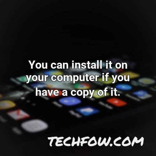 you can install it on your computer if you have a copy of it