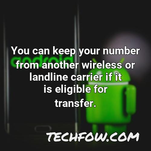 you can keep your number from another wireless or landline carrier if it is eligible for transfer