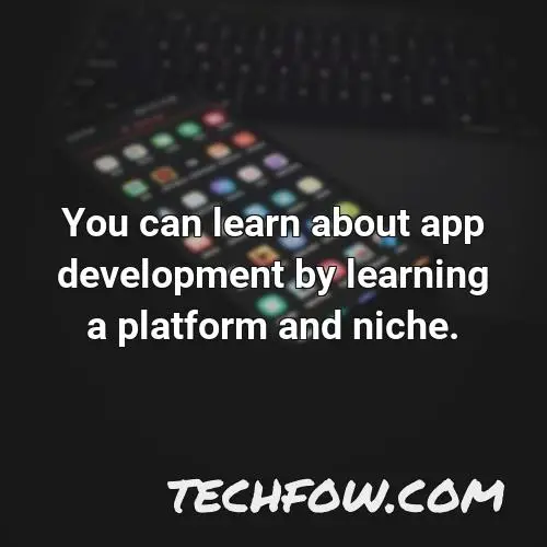 you can learn about app development by learning a platform and niche