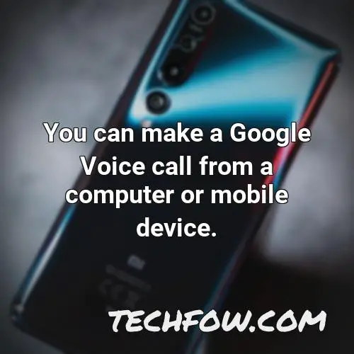 you can make a google voice call from a computer or mobile device