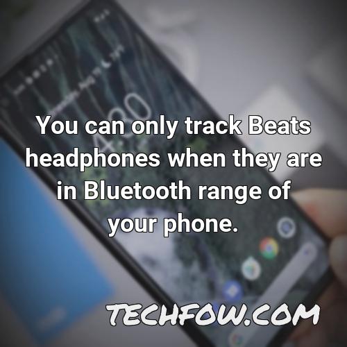 you can only track beats headphones when they are in bluetooth range of your phone