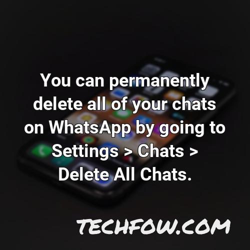 you can permanently delete all of your chats on whatsapp by going to settings chats delete all chats