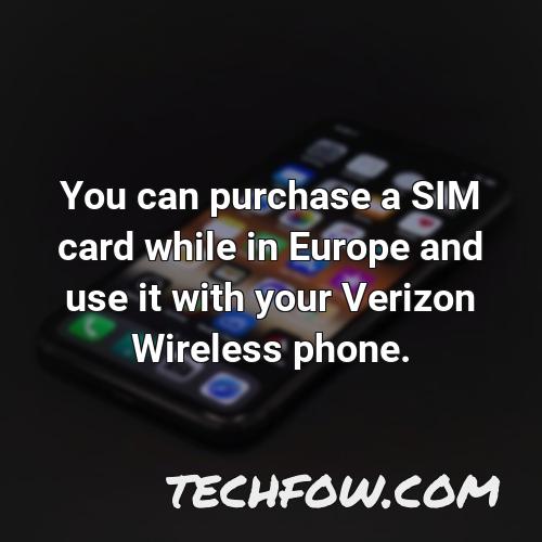 you can purchase a sim card while in europe and use it with your verizon wireless phone