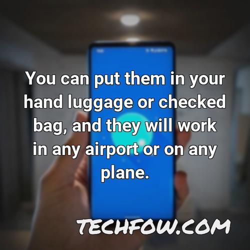 you can put them in your hand luggage or checked bag and they will work in any airport or on any plane