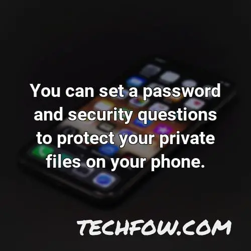 you can set a password and security questions to protect your private files on your phone