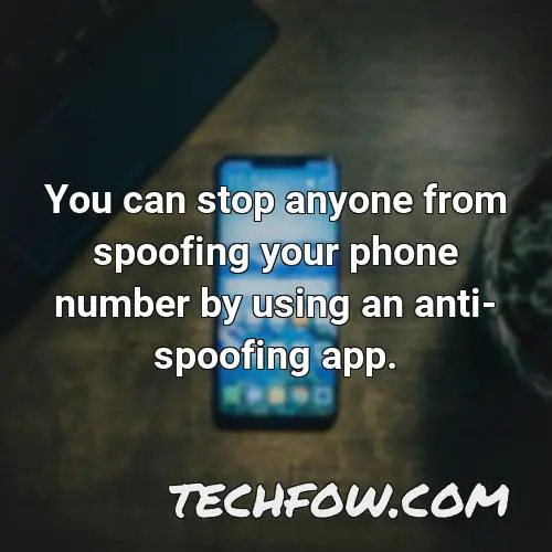 you can stop anyone from spoofing your phone number by using an anti spoofing app