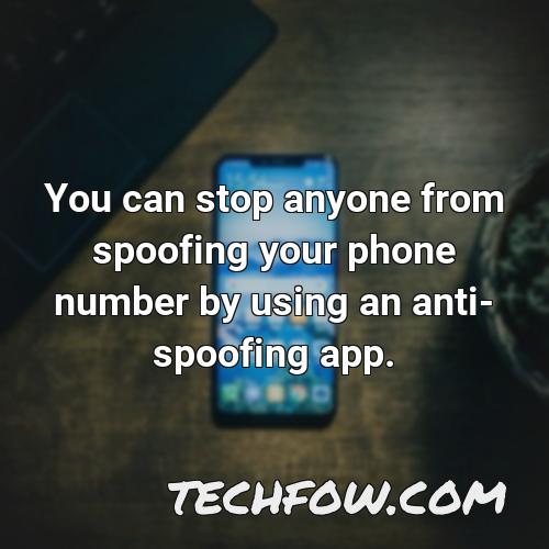 you can stop anyone from spoofing your phone number by using an anti spoofing app