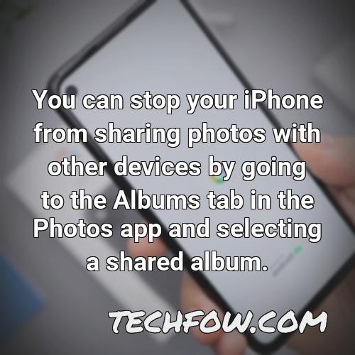 you can stop your iphone from sharing photos with other devices by going to the albums tab in the photos app and selecting a shared album