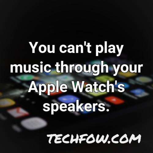 you can t play music through your apple watch s speakers