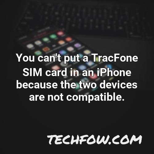 you can t put a tracfone sim card in an iphone because the two devices are not compatible