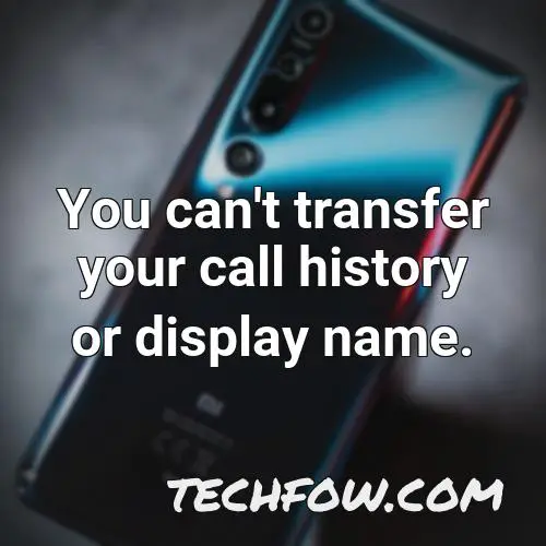 you can t transfer your call history or display name