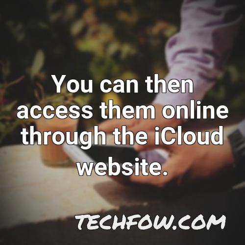 you can then access them online through the icloud website