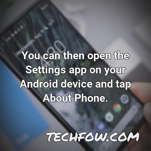 you can then open the settings app on your android device and tap about phone