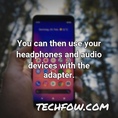you can then use your headphones and audio devices with the adapter