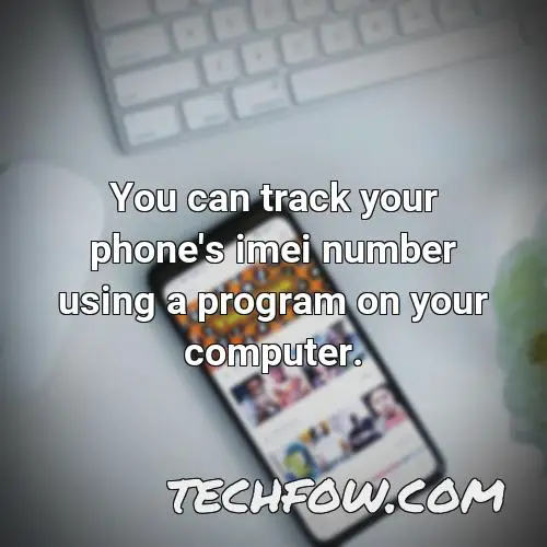 you can track your phone s imei number using a program on your computer