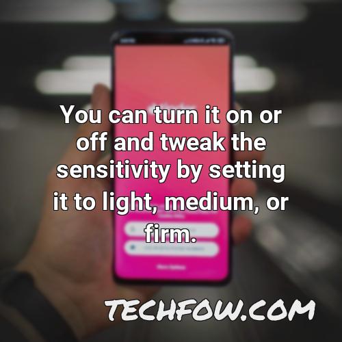 you can turn it on or off and tweak the sensitivity by setting it to light medium or firm