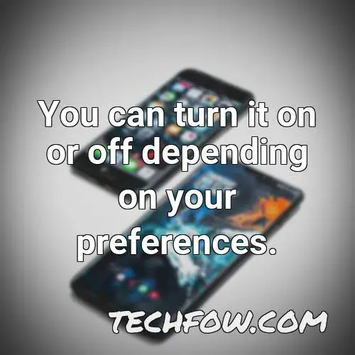 you can turn it on or off depending on your preferences