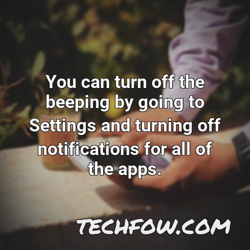 you can turn off the beeping by going to settings and turning off notifications for all of the apps