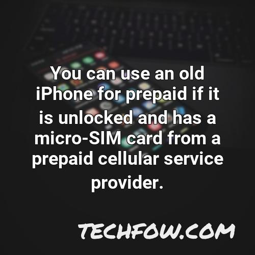 you can use an old iphone for prepaid if it is unlocked and has a micro sim card from a prepaid cellular service provider