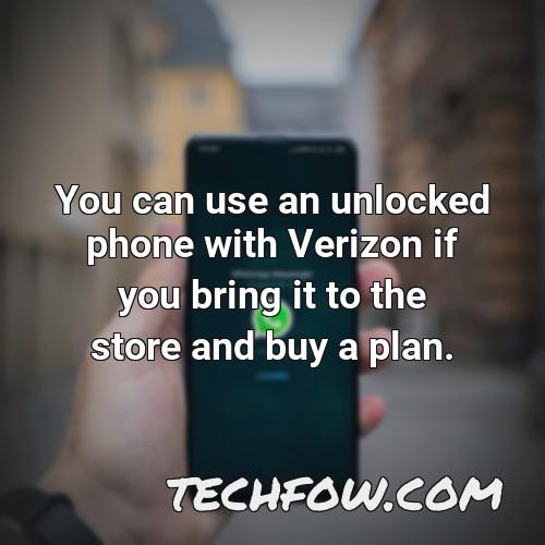 you can use an unlocked phone with verizon if you bring it to the store and buy a plan