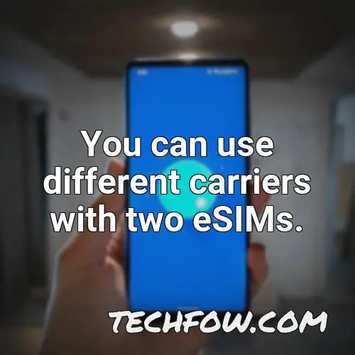 you can use different carriers with two esims